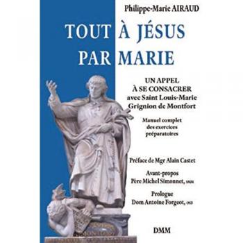 Tout à Jésus par Marie : un appel à se consacrer avec saint Louis-Marie Grignion de Montfort : manuel complet des exercices préparatoires