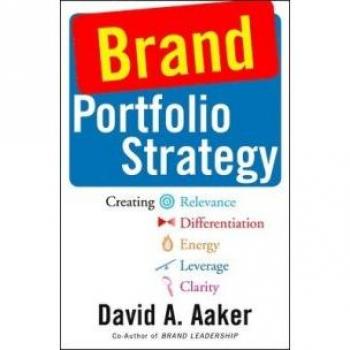 Brand Portfolio Strategy: Creating Relevance, Differentiation, Energy, Leverage, and Clarity