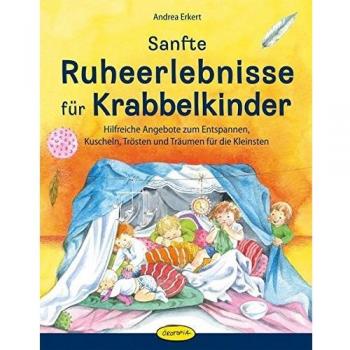 Sanfte Ruheerlebnisse für Krabbelkinder: Hilfreiche Angebote zum Entspannen, Kuscheln, Trösten und Träumen für die Kleinsten