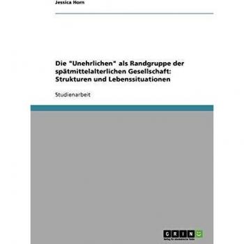 Die Unehrlichen als Randgruppe der spätmittelalterlichen Gesellschaft: Strukturen und Lebenssituationen