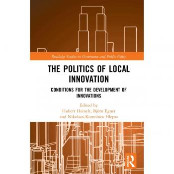 The Politics of Local Innovation: Conditions for the Development of Innovations (Routledge Studies in Governance and Public Policy)