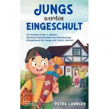 Petra Lohnsen Jungs Werden Eingeschult: Ich Komme In Die 1. Klasse – Mutmach-Geschichten Zur Einschulung (Kinderbuch Für Jungs Mit 5 Bis 6 Jahren)