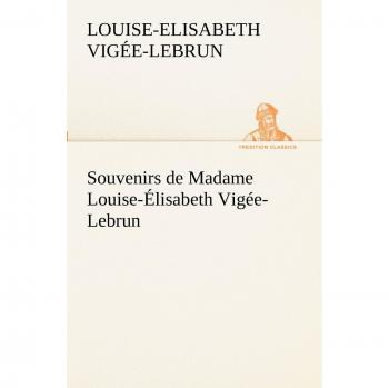 Vigée-Lebrun, Louise-Elisabeth: Souvenirs de Madame Louise-Élisabeth Vigée-Lebrun, Tome premier