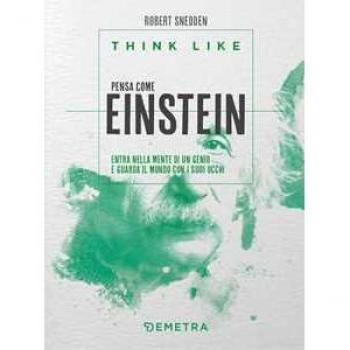 Think like. Pensa come Einstein. Entra nella mente di un genio e ...