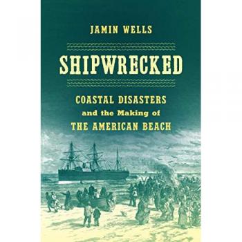 Shipwrecked: Coastal Disasters and the Making of the American Beach