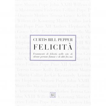 Felicità. Frammenti di felicità nelle vite di alcune persone famose e di altri fra noi