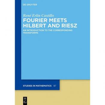 Fourier Meets Hilbert and Riesz: An Introduction to the Corresponding Transforms (De Gruyter Studies in Mathematics, 87)
