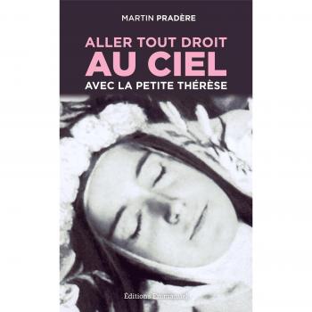 Aller tout droit au Ciel avec la petite Thérèse