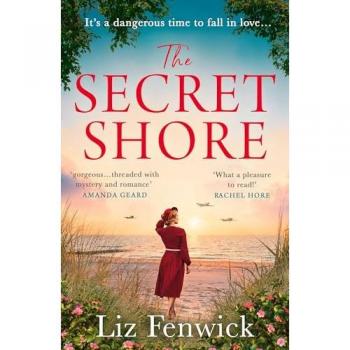 Liz Fenwick The Secret Shore: The New World War 2 Historical Fiction Romance From The Author Of The River Between Us, Perfect For Summer 2024!