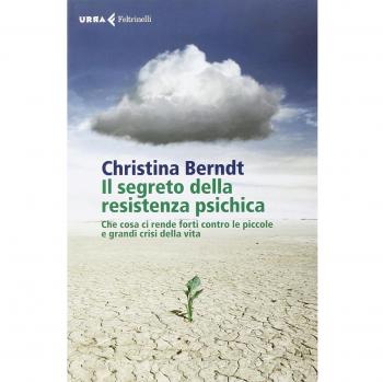 Il segreto della resistenza psichica. Che cosa ci rende forti contro le piccole e grandi crisi della vita