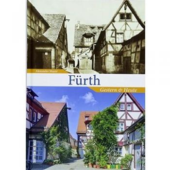 Alexander Mayer Fürth Gestern Und Heute, Die Veränderungen Der Stadt Fürth In Über 110 Bisher Unveröffentlichten Bildern, Gegenüberstellung Historischer Und Aktueller ... Derselben Perspektive (Sutton Zeitsprünge)