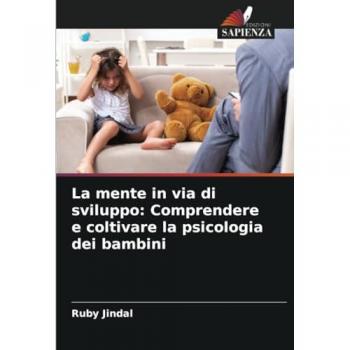 Jindal, Ruby: La mente in via di sviluppo: Comprendere e coltivare la psicologia dei bambini