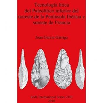 Tecnología lítica del Paleolítico inferior del noreste de la Península Ibérica y sureste de Francia (Bar S, Band 2101)