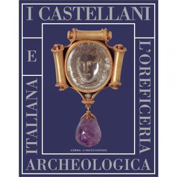 I Castellani e l'oreficeria archeologica italiana. Catalogo della mostra di Roma, 11 novembre 2005-26 febbraio 2006