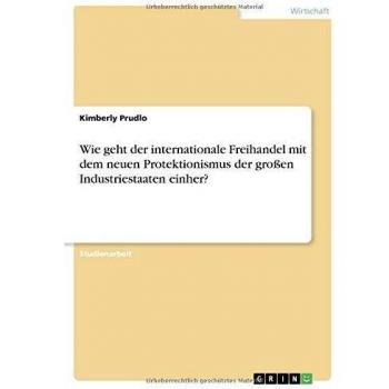 Wie geht der internationale Freihandel mit dem neuen Protektionismus der großen Industriestaaten einher?