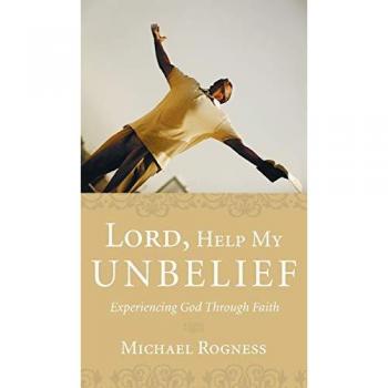 Lord, Help My Unbelief: Experiencing God Through Faith