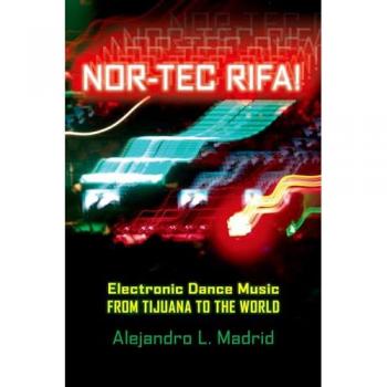 Nor-tec Rifa!: Electronic Dance Music from Tijuana to the World (Currents in Latin American and Iberian Music) (Currents in Iberian and Latin American Music)