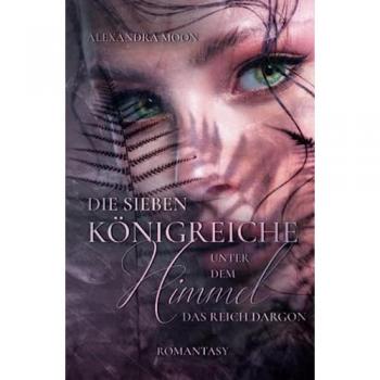 Die Sieben Königreiche unter dem Himmel, Band 2: Das Reich Dargon: Magische Romantasy um das Schicksal einer Prinzessin