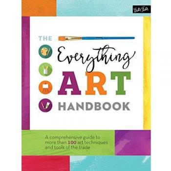 The Everything Art Handbook: A comprehensive guide to more than 100 art techniques and tools of the trade (The Complete Book of ...)