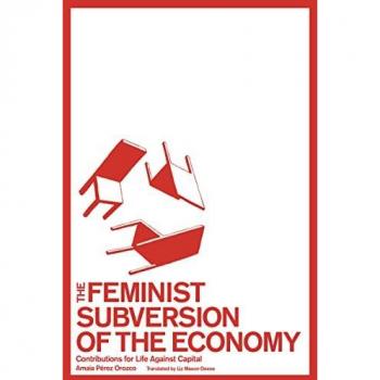 The Feminist Subversion of the Economy : Contributions for a Dignified Life Against Capital
