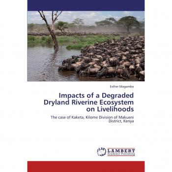 Impacts of a Degraded Dryland Riverine Ecosystem on Livelihoods: The case of Kaketa, Kilome Division of Makueni District, Kenya