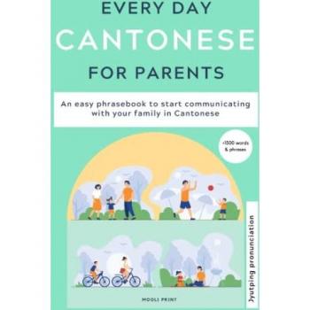 Everyday Cantonese for Parents: Learn Cantonese: a practical Cantonese phrasebook with parenting phrases to communicate with your children and learn Cantonese at home. JYUTPING edition