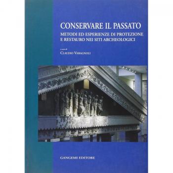 Conservare il passato. Metodi ed esperienze di protezione e restauro nei siti archeologici. Atti del Convegno