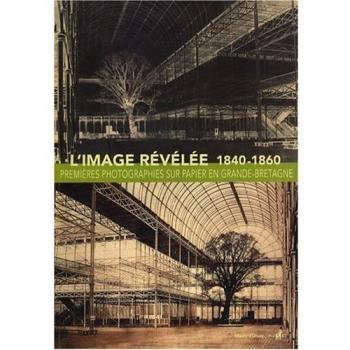 L'image révélée: Premières photographies sur papier en Grande-Bretagne (1840-1860)