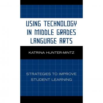 Using Technology in Middle Grades Language Arts: Strategies to Improve Student Learning