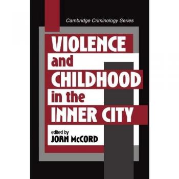 Violence and Childhood in the Inner City, Cambridge Criminology Series