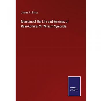 Memoirs of the Life and Services of Rear-Admiral Sir William Symonds