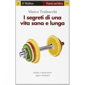 I segreti di una vita sana e lunga. Salute e benessere oggi e domani