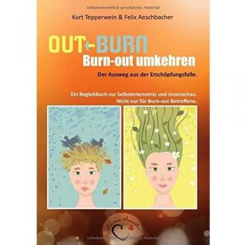 Out-Burn, Burn-out umkehren. Der Ausweg aus der Erschöpfungsfalle.: Ein Begleitbuch zur Selbsterkenntnis und Innenschau.  Nicht nur für Burn-out Betroffene.