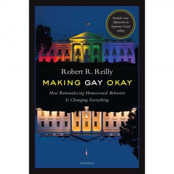 Making Gay Okay : How Rationalizing Homosexual Behavior Is Changing Everything