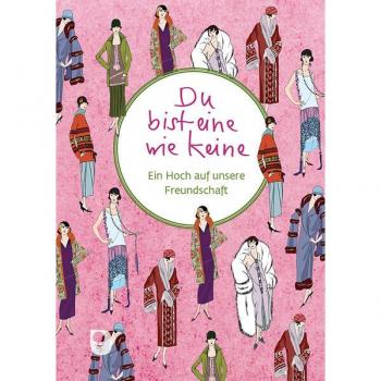 Du Bist Eine Wie Keine: Ein Hoch Auf Unsere Freundschaft (Worte Fürs Leben)
