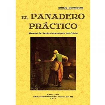 El Panadero Práctico. Manual De Perfeccionamiento Del Oficio