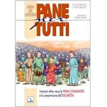 Pane per tutti. Itinerario attivo verso la prima comunione e la comprensione dell'eucaristia. Guida del catechista