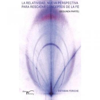 La Relatividad, nueva perspectiva para rescatar conceptos de la fe: (Segunda parte)