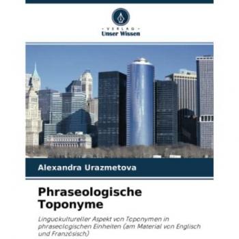 Phraseologische Toponyme: Linguokultureller Aspekt von Toponymen in phraseologischen Einheiten (am Material von Englisch und Französisch)