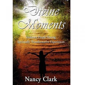 Divine Moments; Ordinary People Having Spiritually Transformative Experiences