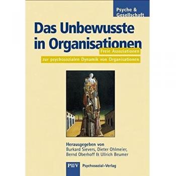 Das Unbewusste in Organisationen: Freie Assoziationen zur psychosozialen Dynamik von Organisationen