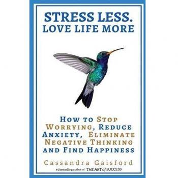 Stress Less. Love Life More: How to Stop Worrying, Reduce Anxiety, Eliminate Negative Thinking and Find Happiness