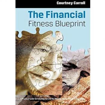 The Financial Fitness Blueprint: A Practical Guide for Creating the Life You Want By Taking Charge of Your Money