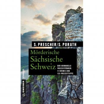 Mörderische Sächsische Schweiz: 11 Krimis und 125 Freizeittipps (Kriminelle Freizeitführer im GMEINER-Verlag)