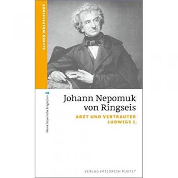 Johann Nepomuk von Ringseis: Arzt und Vertrauter Ludwigs I.