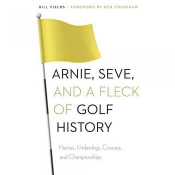 Arnie, Seve, and a Fleck of Golf History : Heroes, Underdogs, Courses, and Championships