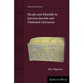 Death and Afterlife in Ancient Jewish and Christian Literature (Gorgias Handbooks)