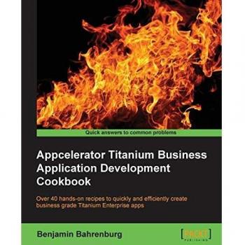 Appcelerator Titanium Business Application Development Cookbook