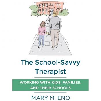 The School-Savvy Therapist: Working with Kids Families and their Schools