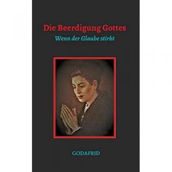 Godafrid Die Beerdigung Gottes: Wenn Der Glaube Stirbt